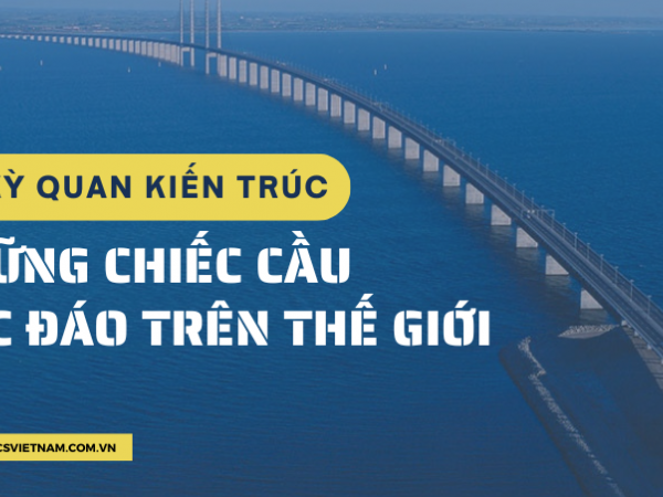 KỲ QUAN KIẾN TRÚC: NHỮNG CHIẾC CẦU ĐỘC ĐÁO TRÊN THẾ GIỚI 