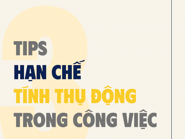 TIPS HẠN CHẾ TÍNH THỤ ĐỘNG TRONG CÔNG VIỆC