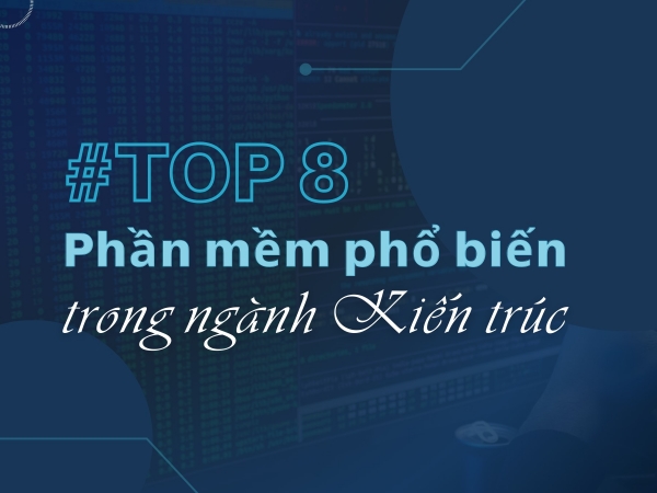 TOP 8 PHẦN MỀM PHỔ BIẾN NGÀNH KIẾN TRÚC