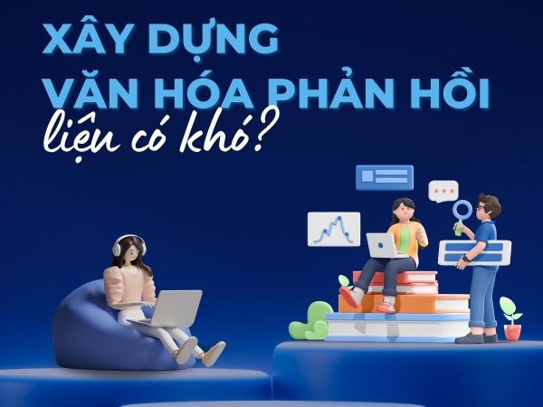 XÂY DỰNG VĂN HOÁ PHẢN HỒI LIỆU CÓ KHÓ